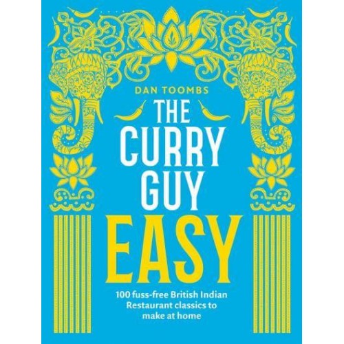 The Curry Guy Easy 100 Fuss-Free British Indian Restaurant Classics to Make at Home
