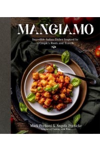 Mangiamo Incredible Italian Dishes Inspired by a Couple's Roots and Travels
