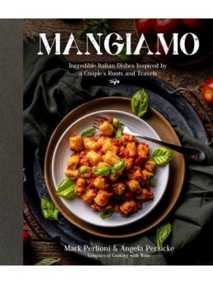 Mangiamo Incredible Italian Dishes Inspired by a Couple's Roots and Travels