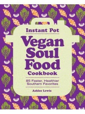 Instant Pot Vegan Soul Food Cookbook 85 Faster, Healthier Southern Favorites