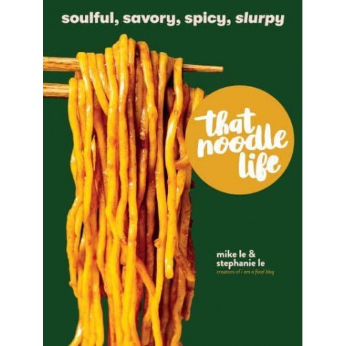 That Noodle Life Soulful, Savory, Spicy, Slurpy