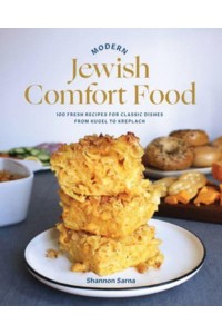 Modern Jewish Comfort Food 100 Fresh Recipes for Classic Dishes from Kugel to Kreplach