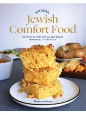 Modern Jewish Comfort Food 100 Fresh Recipes for Classic Dishes from Kugel to Kreplach