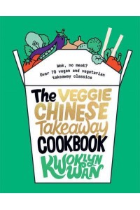 The Veggie Chinese Takeaway Cookbook Wok, No Meat? : Over 70 Vegan and Vegetarian Takeaway Classics