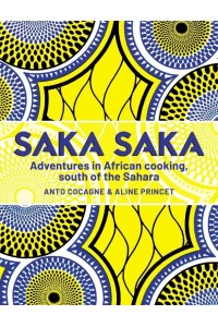 Saka Saka Adventures in African Cooking, South of the Sahara