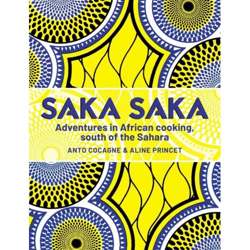 Saka Saka Adventures in African Cooking, South of the Sahara