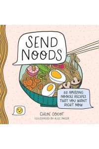 Send Noods 50 Amazing Noodle Recipes That You Want Right Now