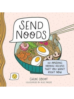 Send Noods 50 Amazing Noodle Recipes That You Want Right Now