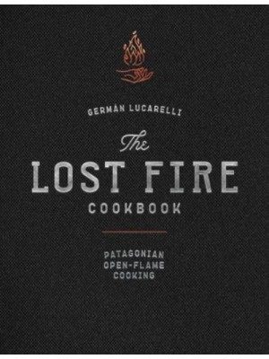 The Lost Fire Cookbook Patagonian Open-Flame Cooking