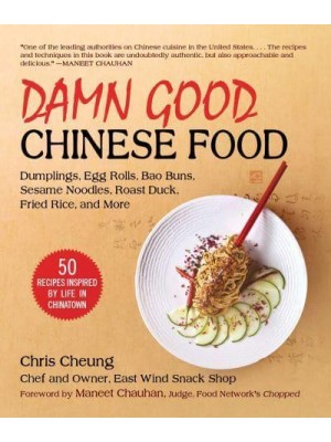 Damn Good Chinese Food Dumplings, Fried Rice, Bao Buns, Hot Cakes, Sesame Noodles, and Other Delicious Dim Sum - Recipes Inspired by Life in Chinatown