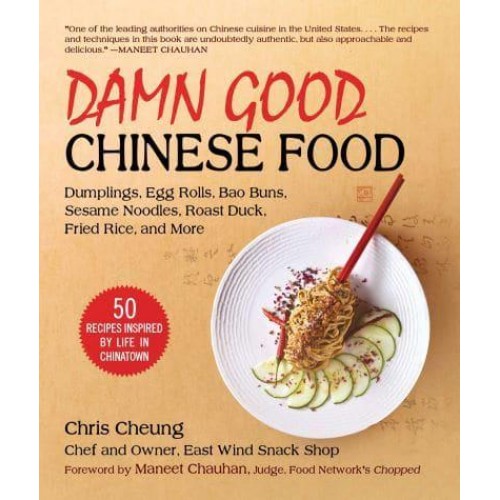 Damn Good Chinese Food Dumplings, Fried Rice, Bao Buns, Hot Cakes, Sesame Noodles, and Other Delicious Dim Sum - Recipes Inspired by Life in Chinatown
