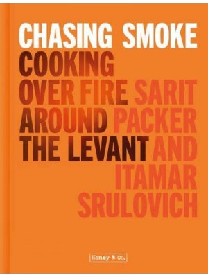 Chasing Smoke Cooking Over Fire Around the Levant