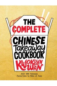 The Complete Chinese Takeaway Cookbook Over 200 Takeaway Favourites to Make at Home