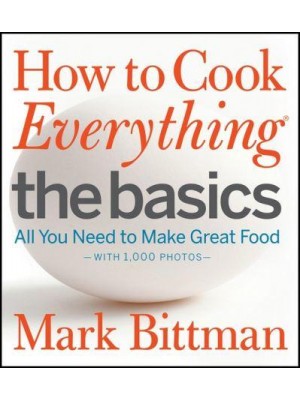 How to Cook Everything. The Basics : All You Need to Make Great Food : Wsith 1, 000 Photos