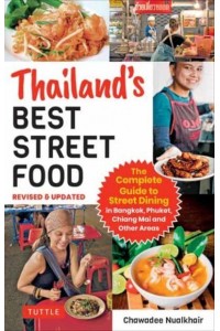 Thailand's Best Street Food The Complete Guide to Streetside Dining in Bangkok, Phuket, Chiang Mai and Other Areas (Revised & Updated)