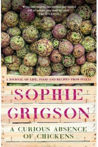 A Curious Absence of Chickens A Journal of Life, Food and Recipes from Puglia