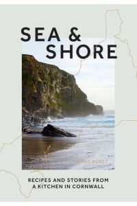 Sea & Shore Recipes and Stories from a Kitchen in Cornwall