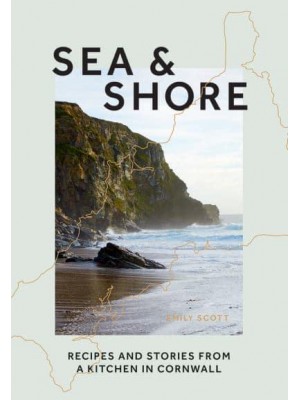 Sea & Shore Recipes and Stories from a Kitchen in Cornwall