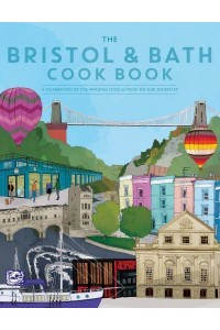 The Bristol & Bath Cook Book A Celebration of the Amazing Food & Drink on Our Doorstep - Get Stuck In