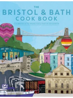 The Bristol & Bath Cook Book A Celebration of the Amazing Food & Drink on Our Doorstep - Get Stuck In
