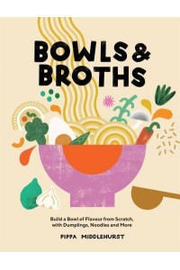 Bowls & Broths Build a Bowl of Flavour from Scratch, With Dumplings, Noodles and More