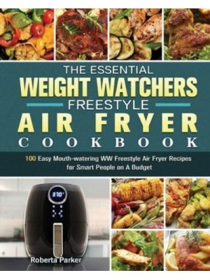 The Essential Weight Watchers Freestyle Air Fryer Cookbook: 100 Easy Mouth-watering WW Freestyle Air Fryer Recipes for Smart People on A Budget