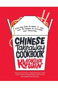 Chinese Takeaway Cookbook From Chop Suey to Sweet 'N' Sour, Over 70 Recipes to Re-Create Your Favourites