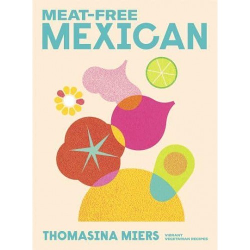 Meat-Free Mexican Vibrant Vegetarian Recipes