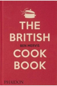 The British Cookbook Authentic Home Cooking Recipes from England, Wales, Scotland, and Northern Ireland