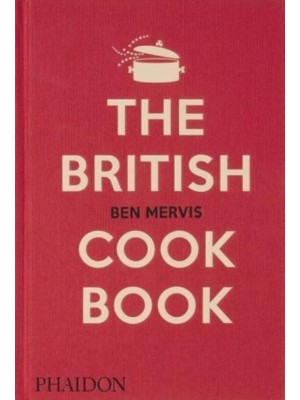 The British Cookbook Authentic Home Cooking Recipes from England, Wales, Scotland, and Northern Ireland