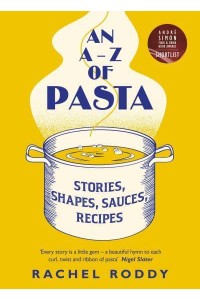 An A-Z of Pasta Stories, Shapes, Sauces, Recipes