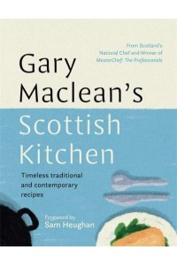 Gary Maclean's Scottish Kitchen Timeless Traditional and Contemporary Recipes