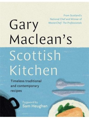 Gary Maclean's Scottish Kitchen Timeless Traditional and Contemporary Recipes