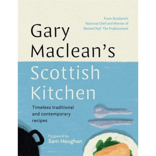 Gary Maclean's Scottish Kitchen Timeless Traditional and Contemporary Recipes