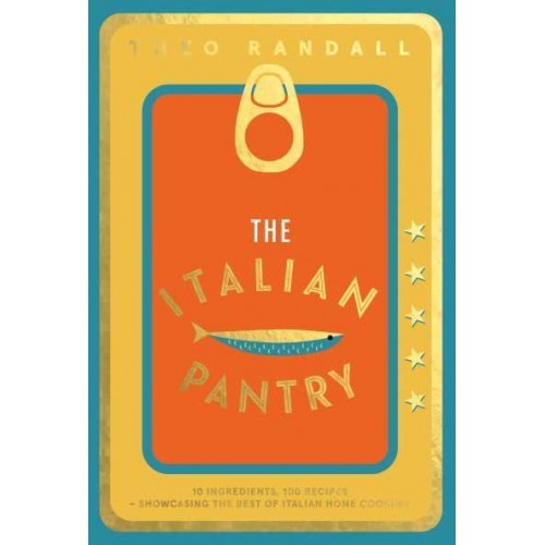 The Italian Pantry 10 Ingredients, 100 Recipes - Showcasing the Best of Italian Home Cooking