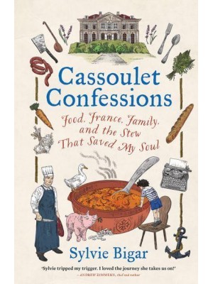 Cassoulet Confessions Food, France, Family and the Stew That Saved My Soul