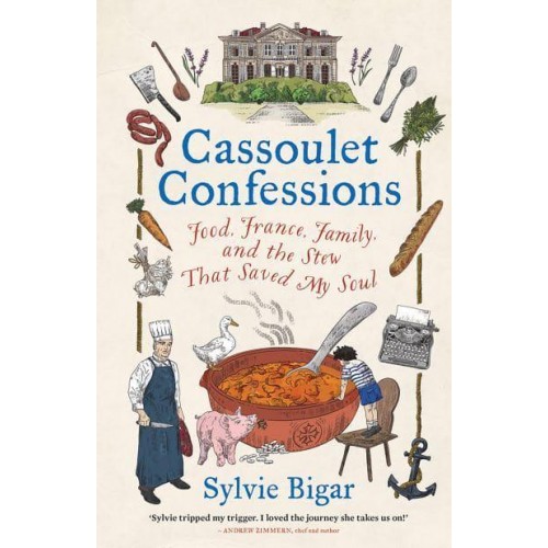 Cassoulet Confessions Food, France, Family and the Stew That Saved My Soul