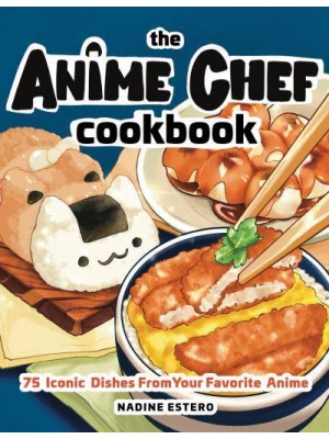 The Anime Chef Cookbook 75 Iconic Dishes from Your Favorite Anime