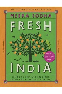 Fresh India 130 Quick, Easy and Delicious Vegetarian Recipes for Every Day