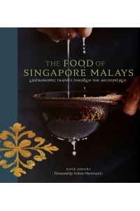 The Food of Singapore Malays Gastronomic Travels Through the Archipelago