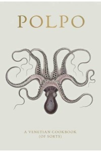 Polpo A Venetian Cookbook (Of Sorts)