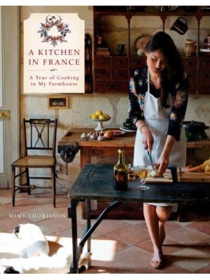 A Kitchen in France A Year of Cooking in My Farmhouse