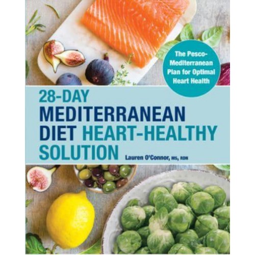 28-Day Mediterranean Diet Heart-Healthy Solution The Pesco-Mediterranean Plan for Optimal Heart Health