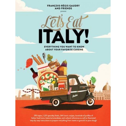 Let's Eat Italy! Everything You Want to Know About Your Favorite Cuisine