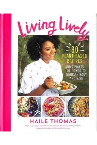 Living Lively 80 Plant-Based Recipes to Activate Your Power & Feed Your Potential