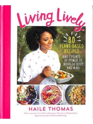 Living Lively 80 Plant-Based Recipes to Activate Your Power & Feed Your Potential