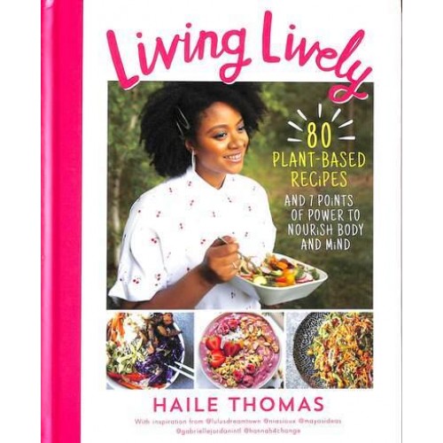 Living Lively 80 Plant-Based Recipes to Activate Your Power & Feed Your Potential
