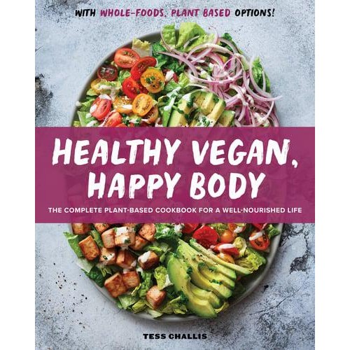 Healthy Vegan, Happy Body The Complete Plant-Based Cookbook for a Well-Nourished Life