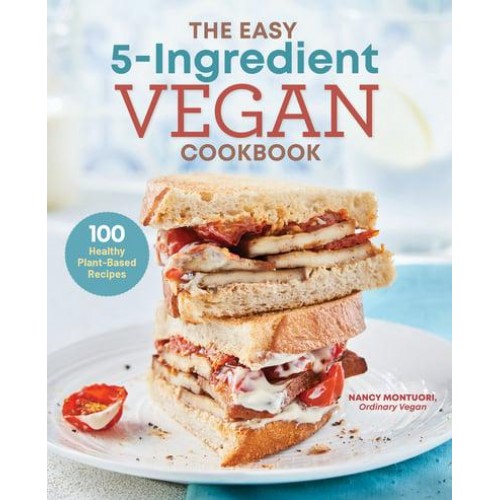 The Easy 5-Ingredient Vegan Cookbook 100 Healthy Plant-Based Recipes