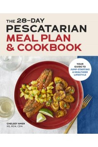 The 28-Day Pescatarian Meal Plan & Cookbook Your Guide to Jump-Starting a Healthier Lifestyle